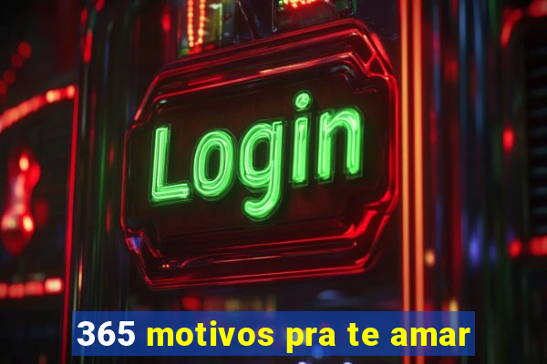 365 motivos pra te amar